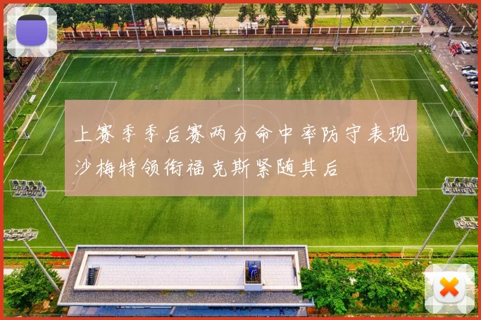 上赛季季后赛两分命中率防守表现沙梅特领衔福克斯紧随其后