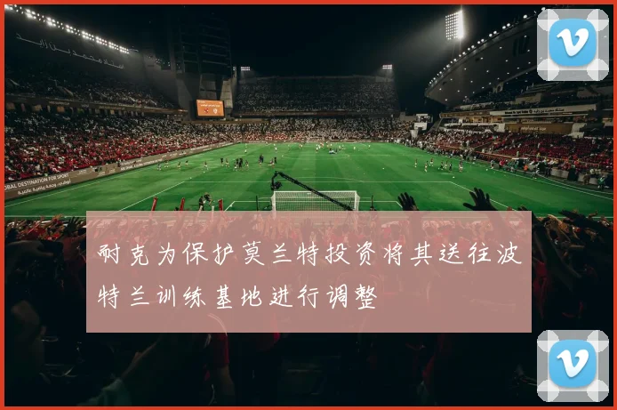 耐克为保护莫兰特投资将其送往波特兰训练基地进行调整