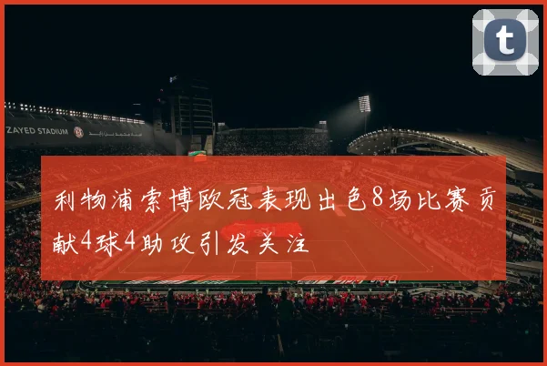 利物浦索博欧冠表现出色8场比赛贡献4球4助攻引发关注